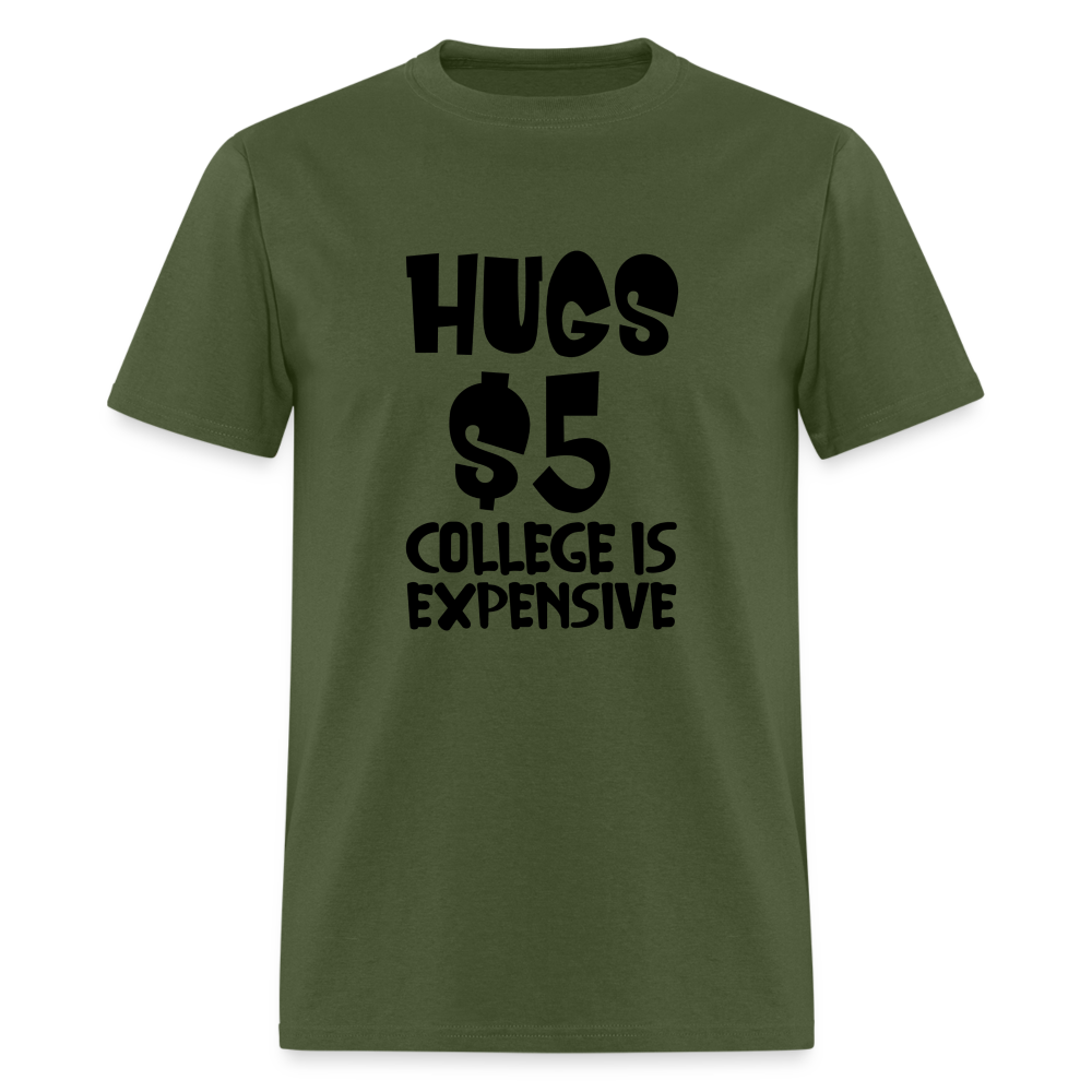Hugs $5 College is Expensive T-Shirt - military green