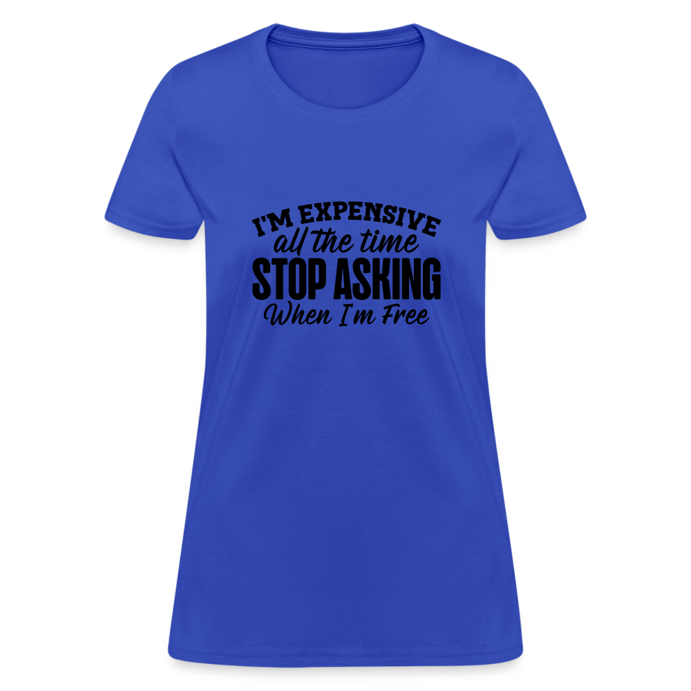 I'm Expensive All The Time, Stop Asking When I am Free T-Shirt - royal blue