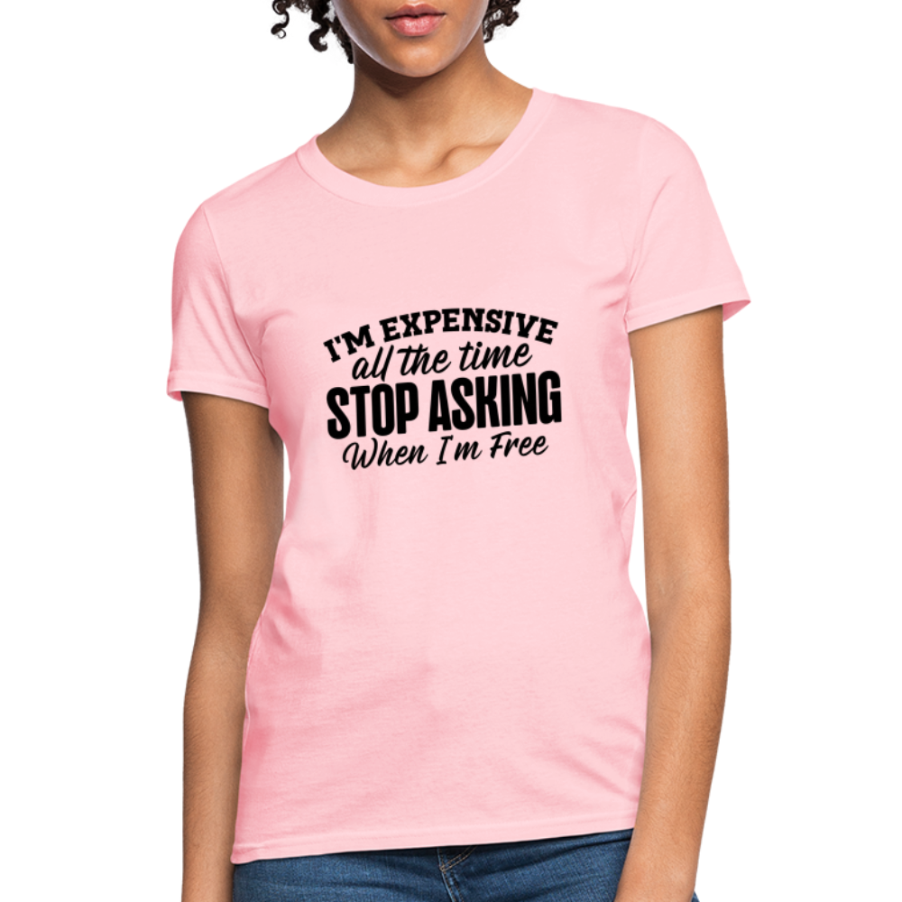 I'm Expensive All The Time, Stop Asking When I am Free T-Shirt - pink