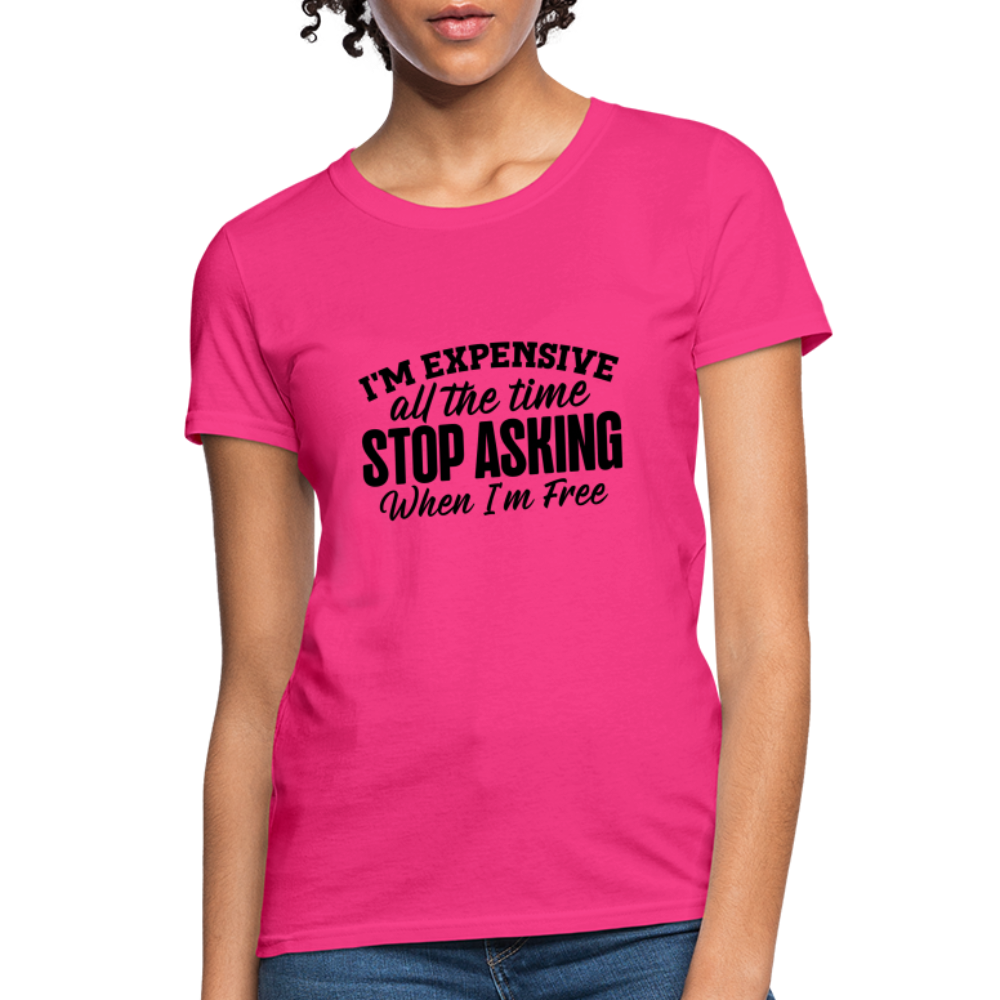 I'm Expensive All The Time, Stop Asking When I am Free T-Shirt - fuchsia