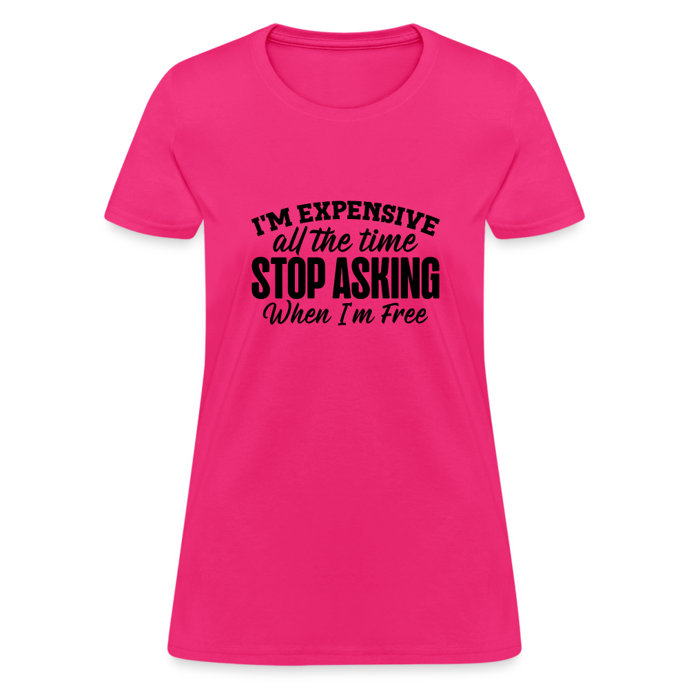 I'm Expensive All The Time, Stop Asking When I am Free T-Shirt - fuchsia