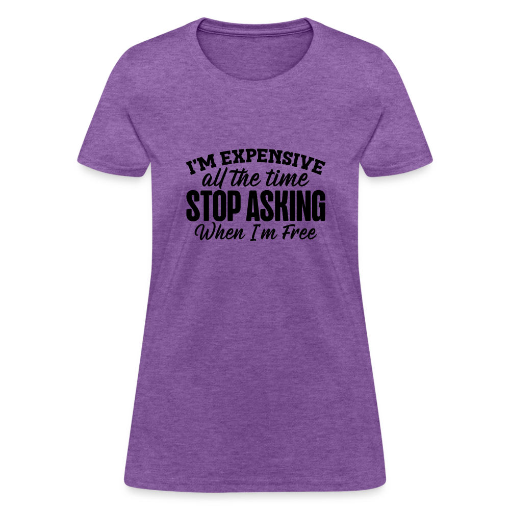 I'm Expensive All The Time, Stop Asking When I am Free T-Shirt - purple heather