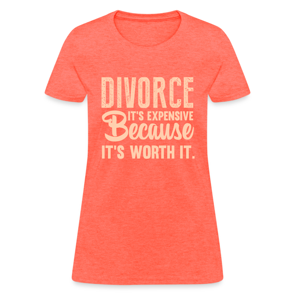 Divorce, It's Expensive Because It's worth It - Women's T-Shirt - heather coral