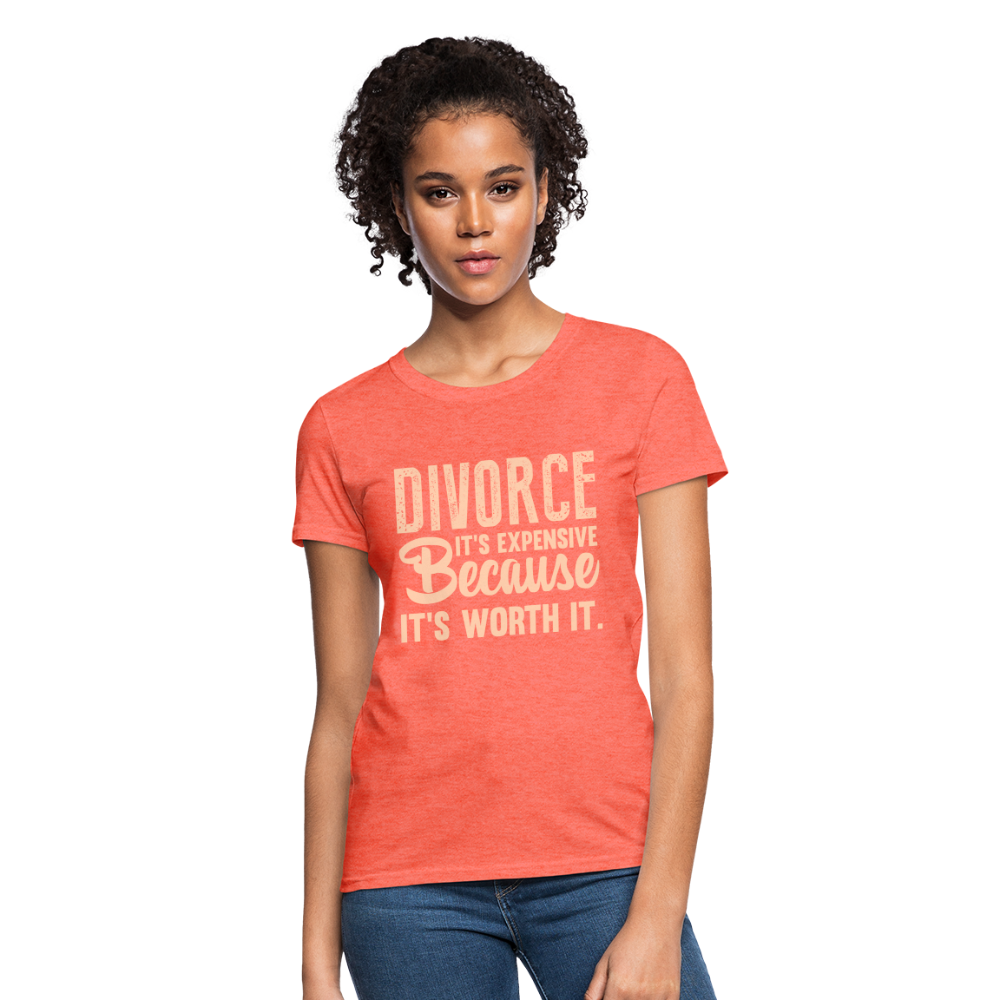 Divorce, It's Expensive Because It's worth It - Women's T-Shirt - heather coral