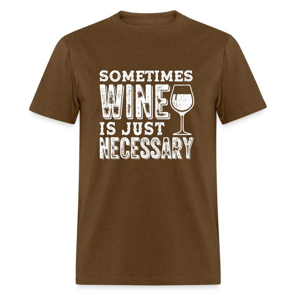 Sometimes Wine Is Just Necessary T-Shirt - brown