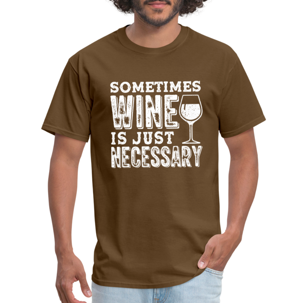Sometimes Wine Is Just Necessary T-Shirt - brown