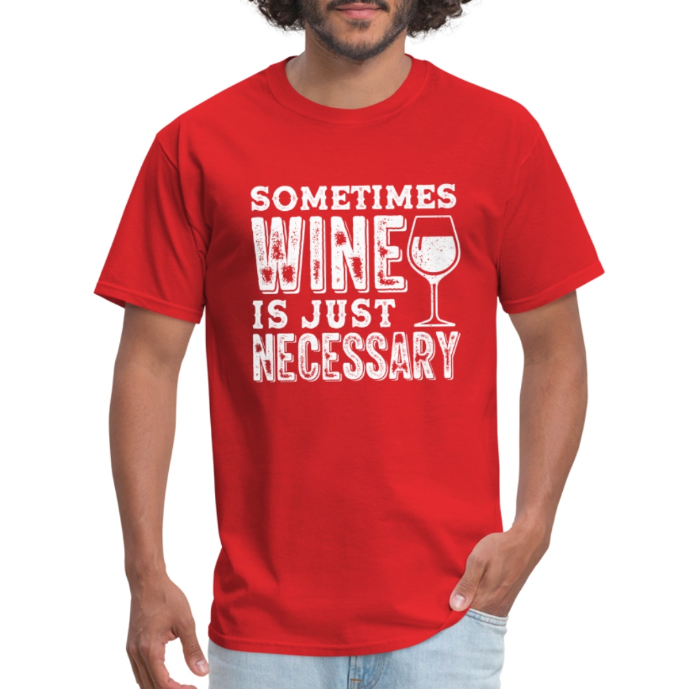 Sometimes Wine Is Just Necessary T-Shirt - red