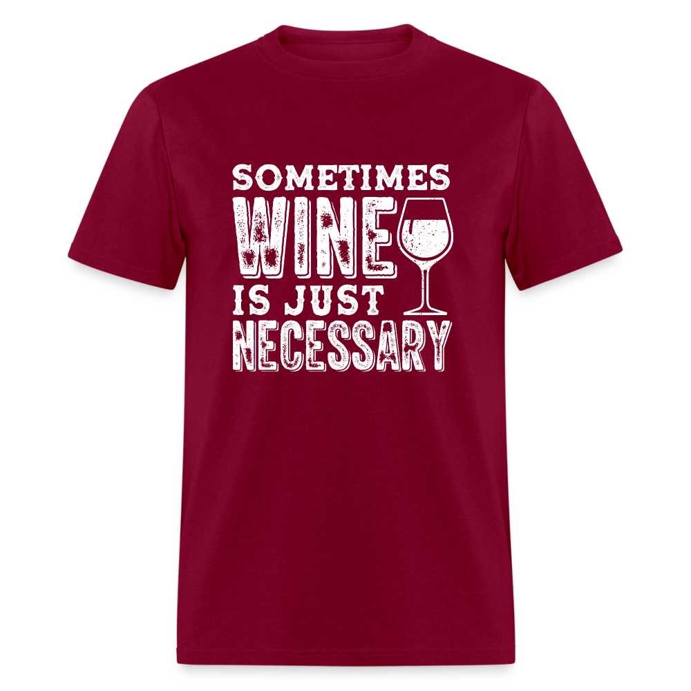 Sometimes Wine Is Just Necessary T-Shirt - burgundy