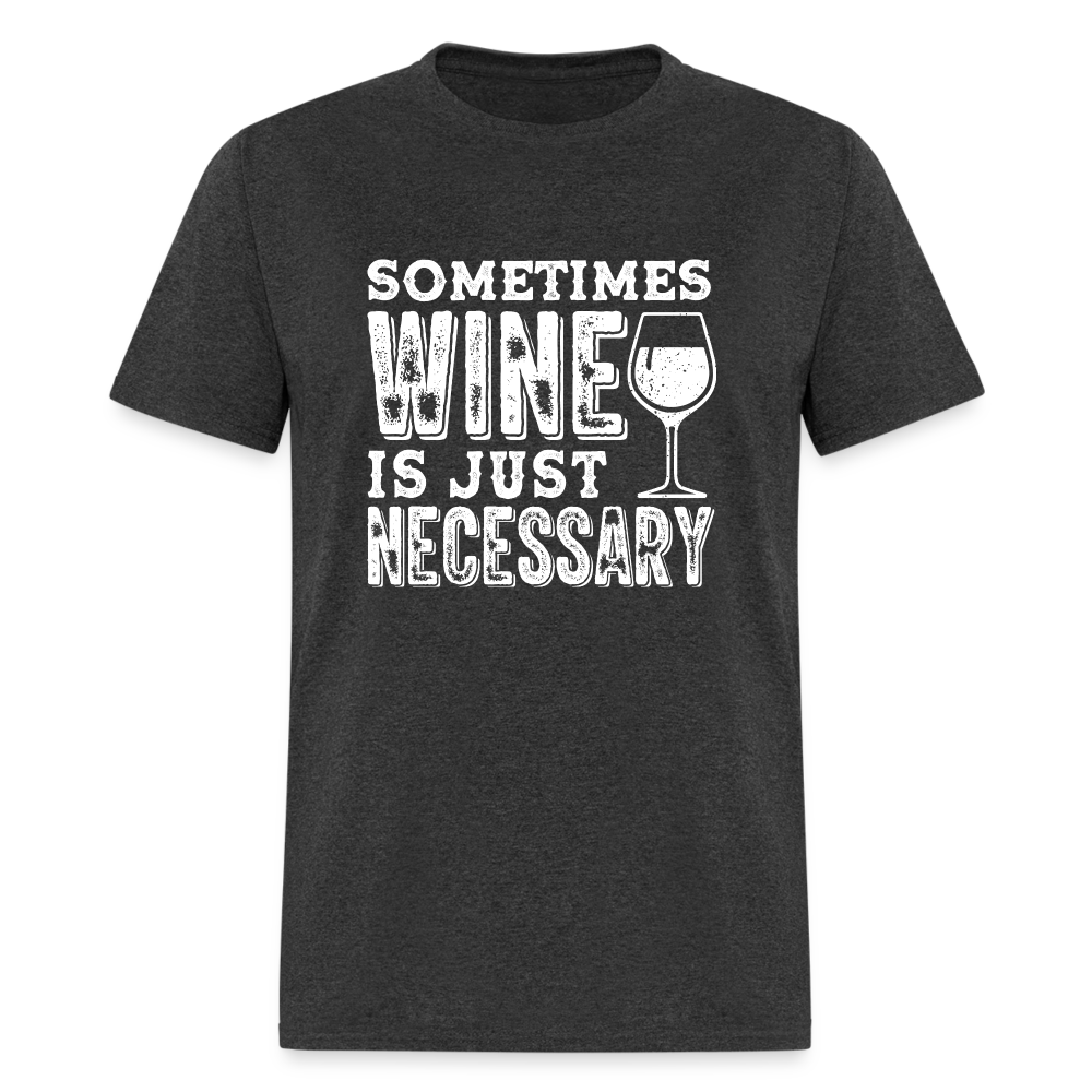 Sometimes Wine Is Just Necessary T-Shirt - heather black