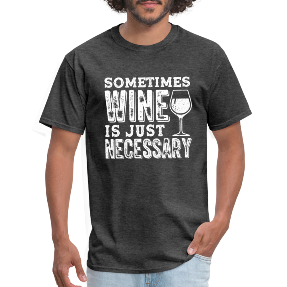 Sometimes Wine Is Just Necessary T-Shirt - heather black