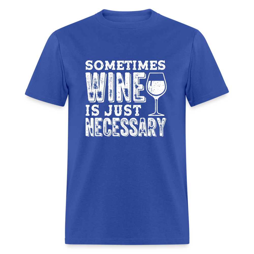 Sometimes Wine Is Just Necessary T-Shirt - royal blue