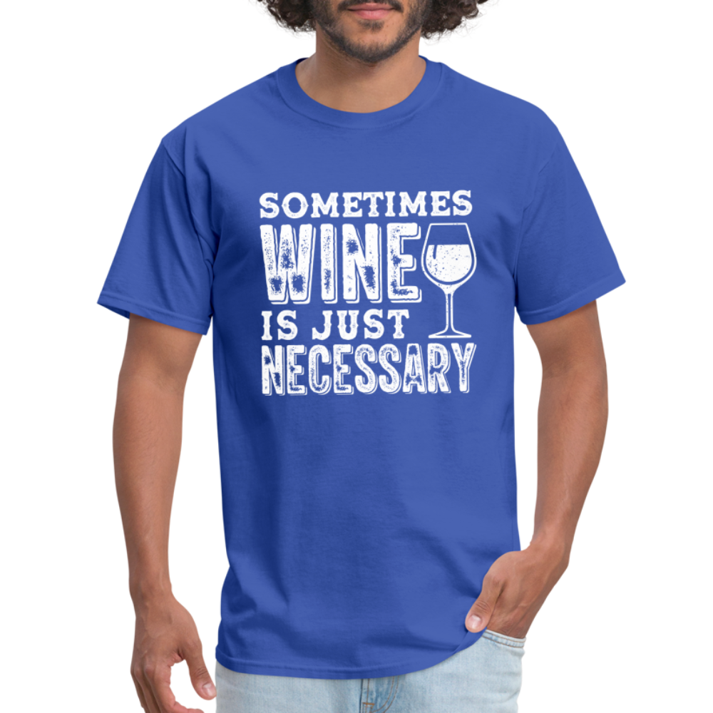 Sometimes Wine Is Just Necessary T-Shirt - royal blue