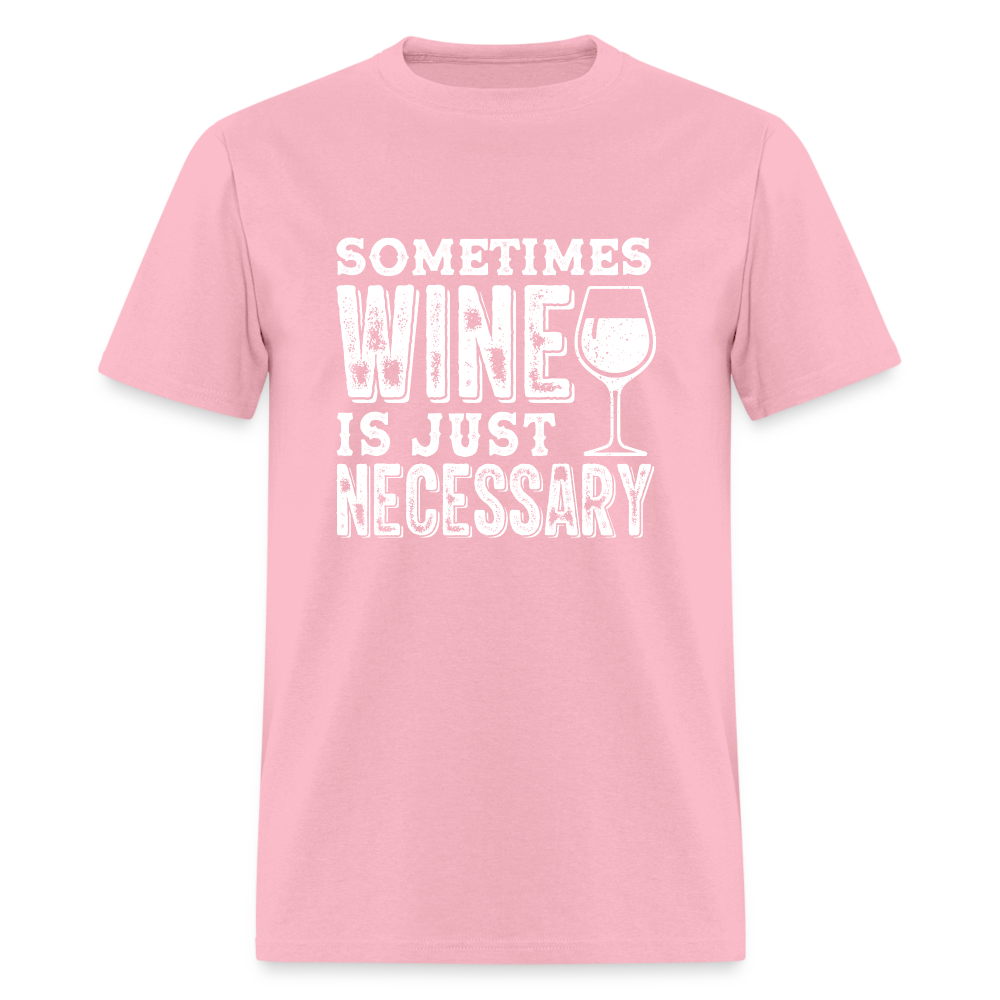 Sometimes Wine Is Just Necessary T-Shirt - pink
