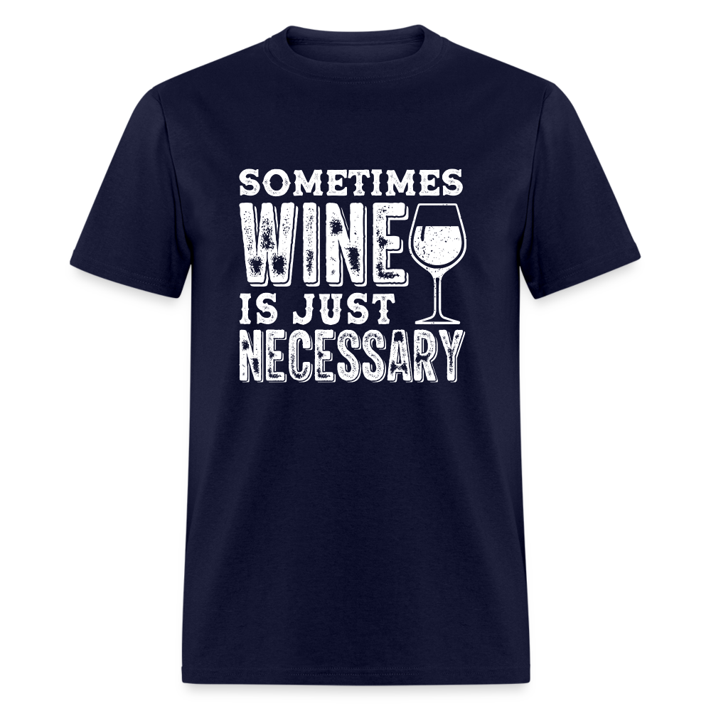 Sometimes Wine Is Just Necessary T-Shirt - navy