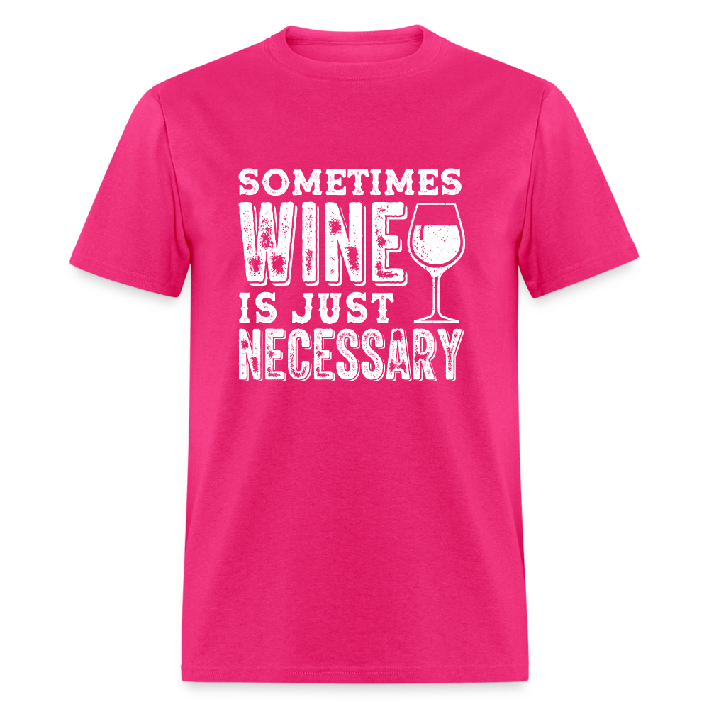 Sometimes Wine Is Just Necessary T-Shirt - fuchsia