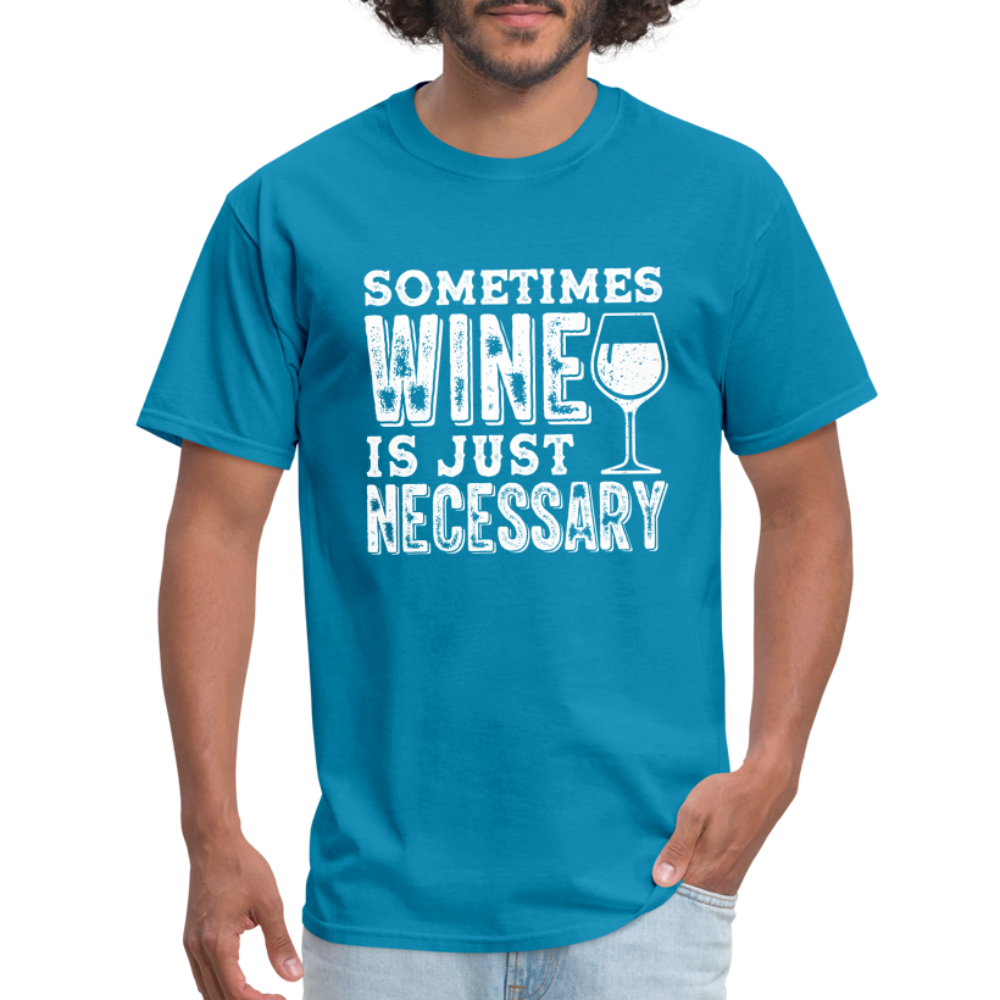 Sometimes Wine Is Just Necessary T-Shirt - turquoise