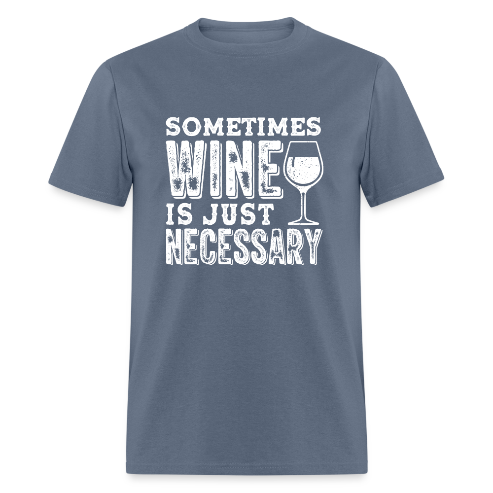 Sometimes Wine Is Just Necessary T-Shirt - denim