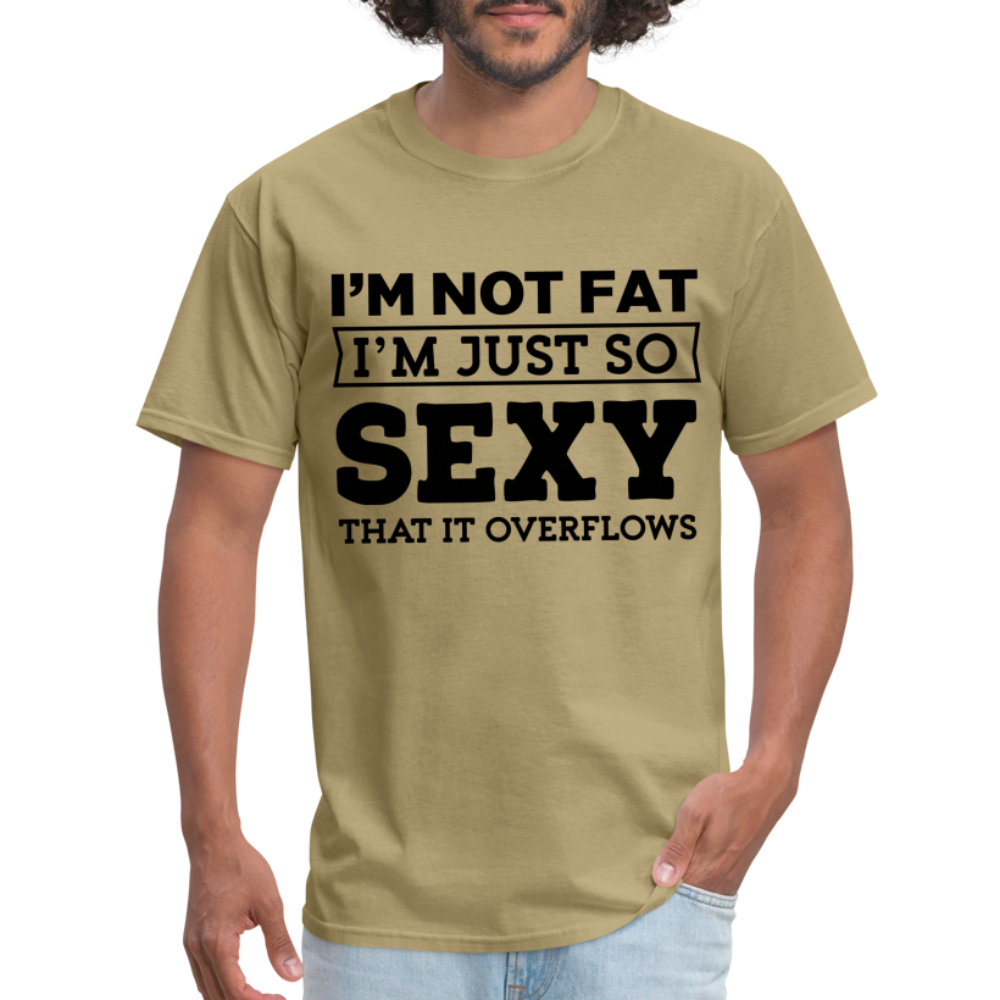 I'm Not Fat I'm Just So Sexy That It Overflows T-Shirt - khaki