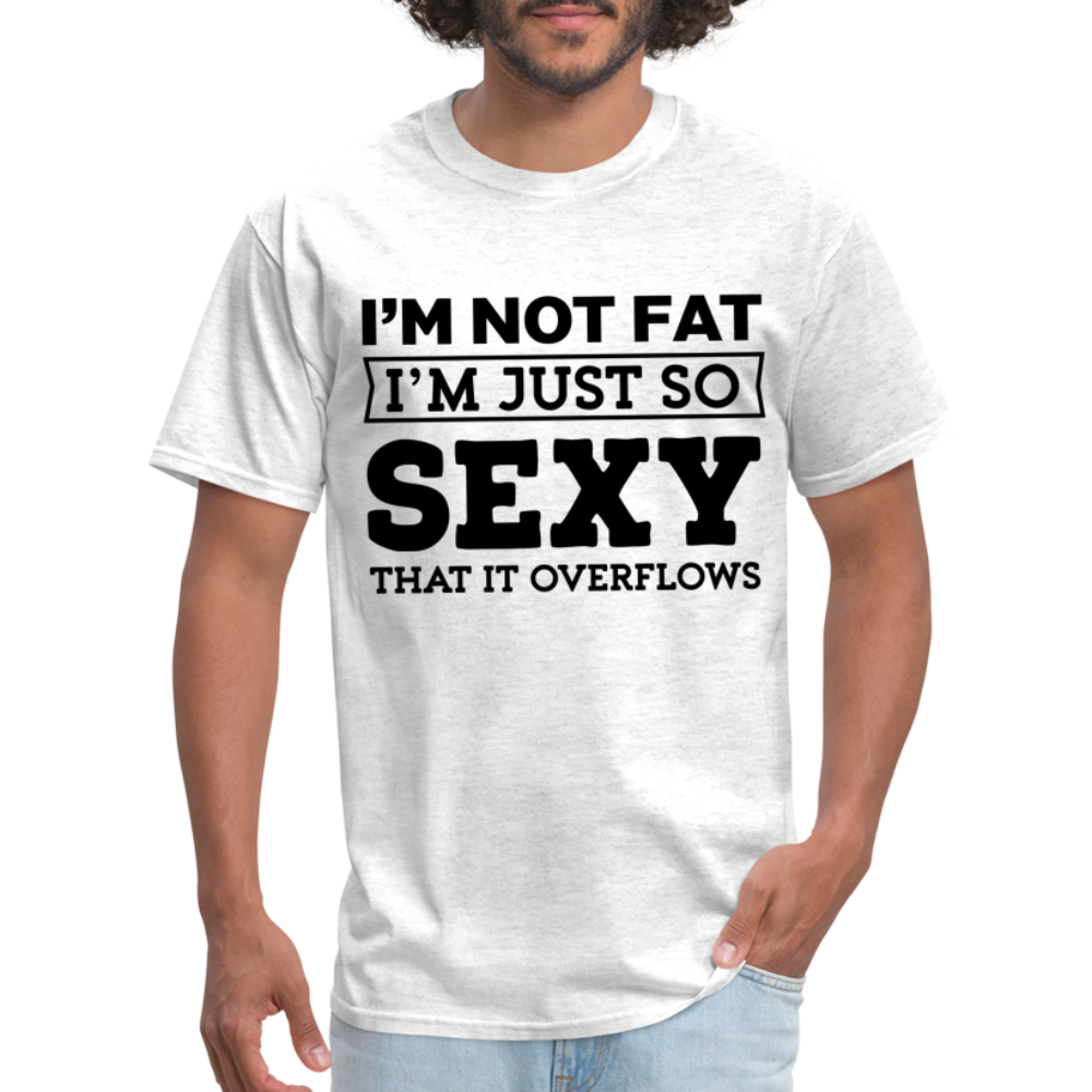 I'm Not Fat I'm Just So Sexy That It Overflows T-Shirt - light heather gray