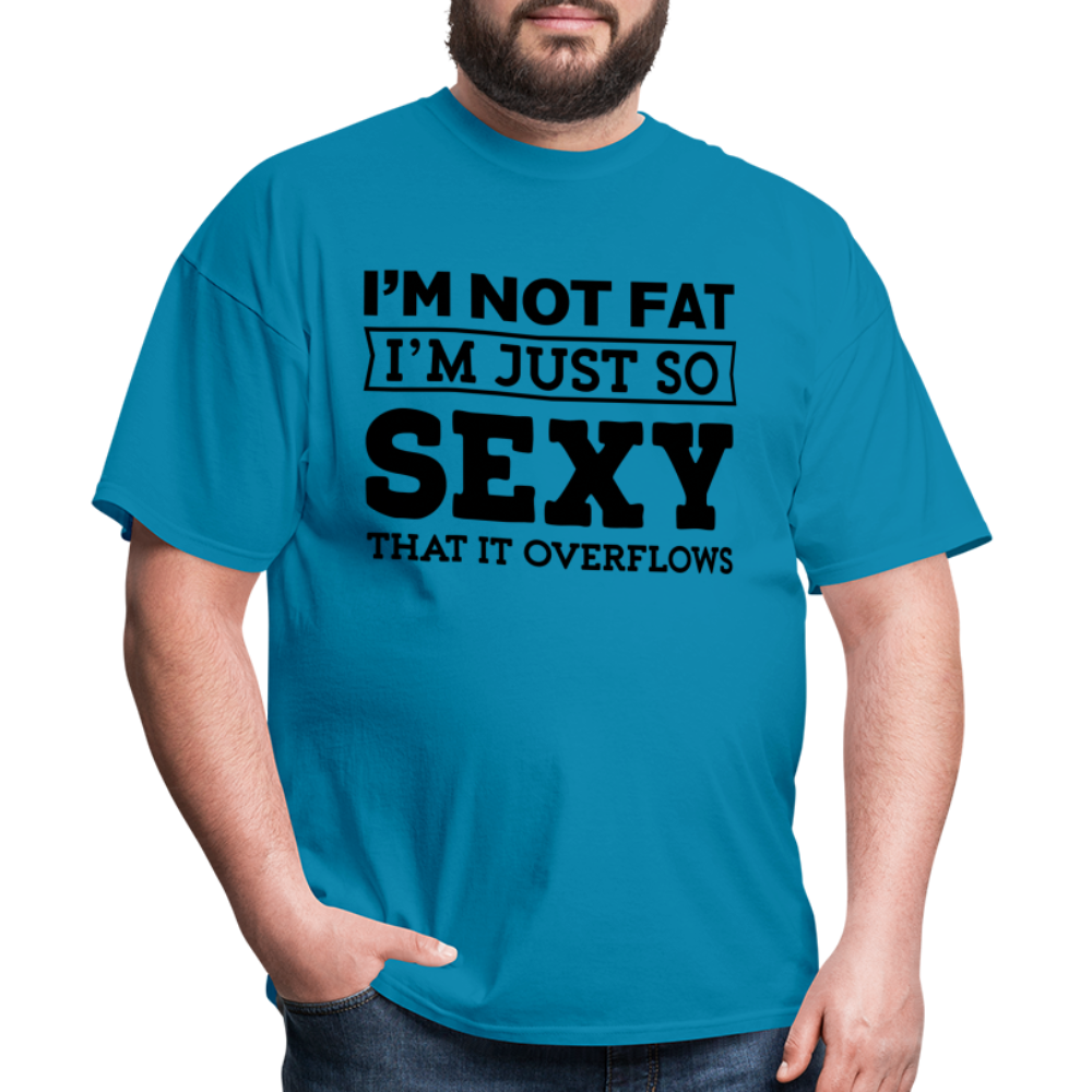 I'm Not Fat I'm Just So Sexy That It Overflows T-Shirt - turquoise