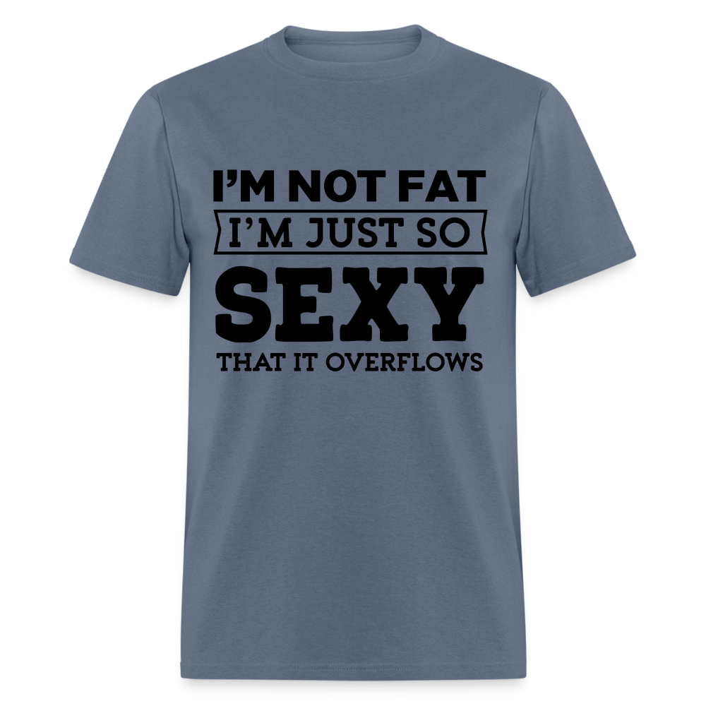 I'm Not Fat I'm Just So Sexy That It Overflows T-Shirt - denim
