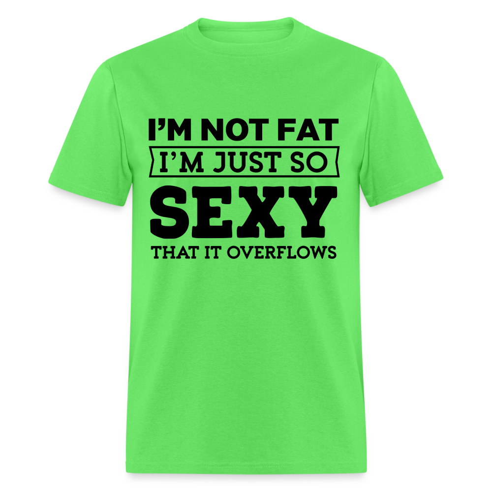 I'm Not Fat I'm Just So Sexy That It Overflows T-Shirt - kiwi