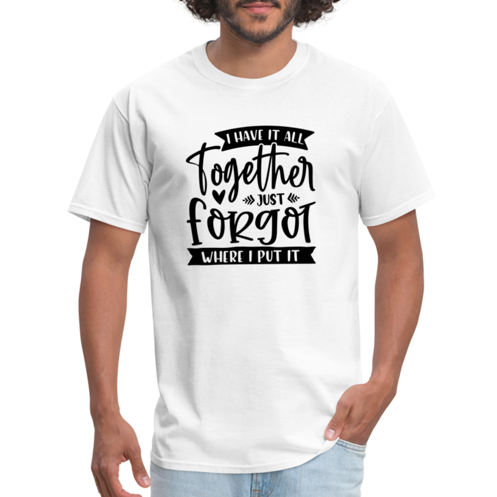 I Have It All Together Just Forgot Where I Put It T-Shirt - white