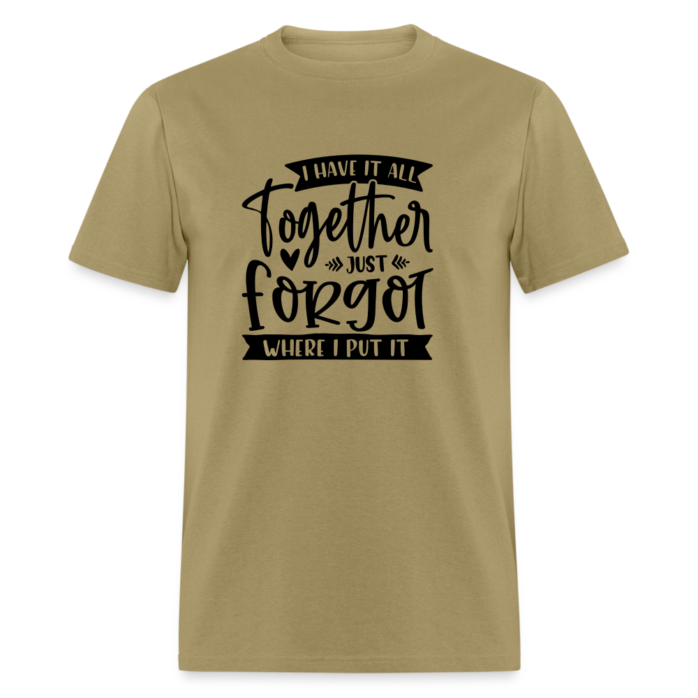 I Have It All Together Just Forgot Where I Put It T-Shirt Color: khaki