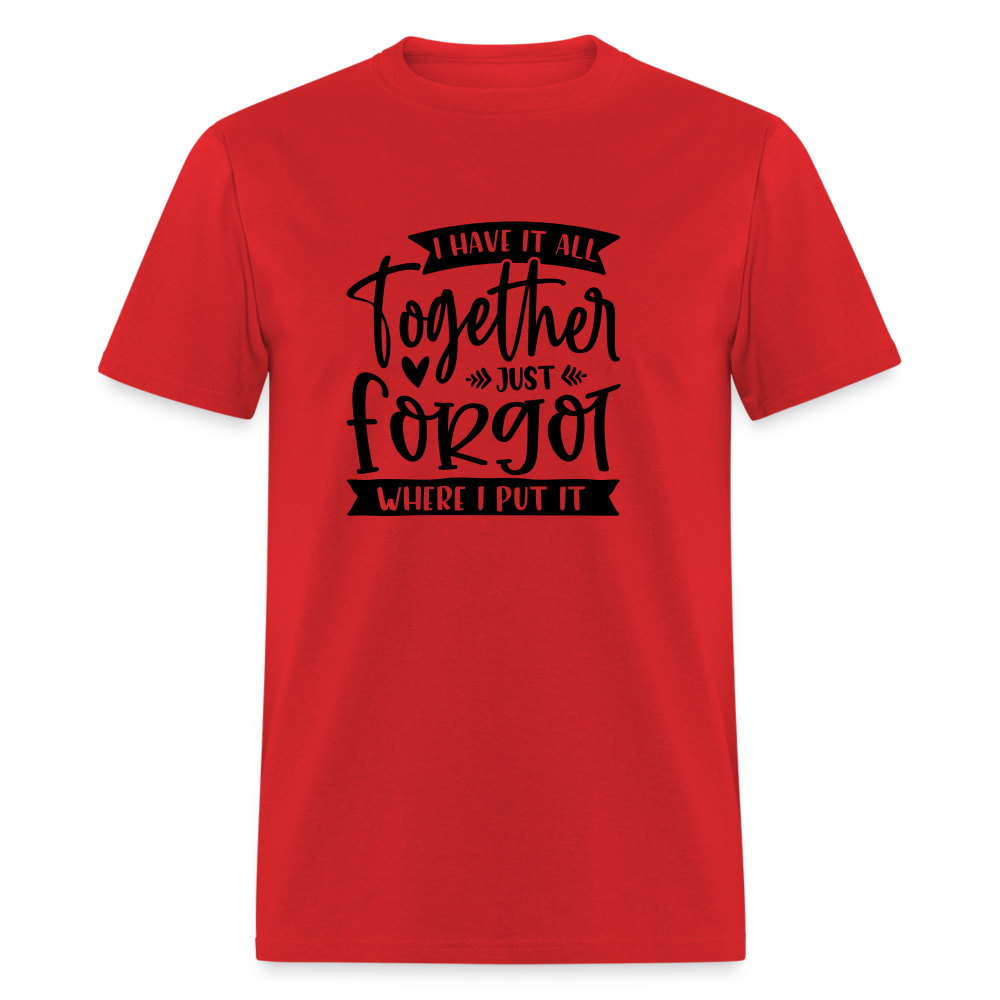 I Have It All Together Just Forgot Where I Put It T-Shirt Color: white