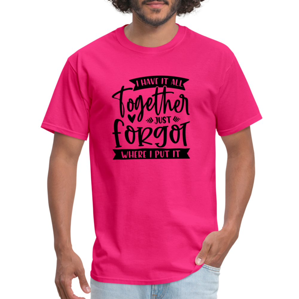 I Have It All Together Just Forgot Where I Put It T-Shirt Color: fuchsia