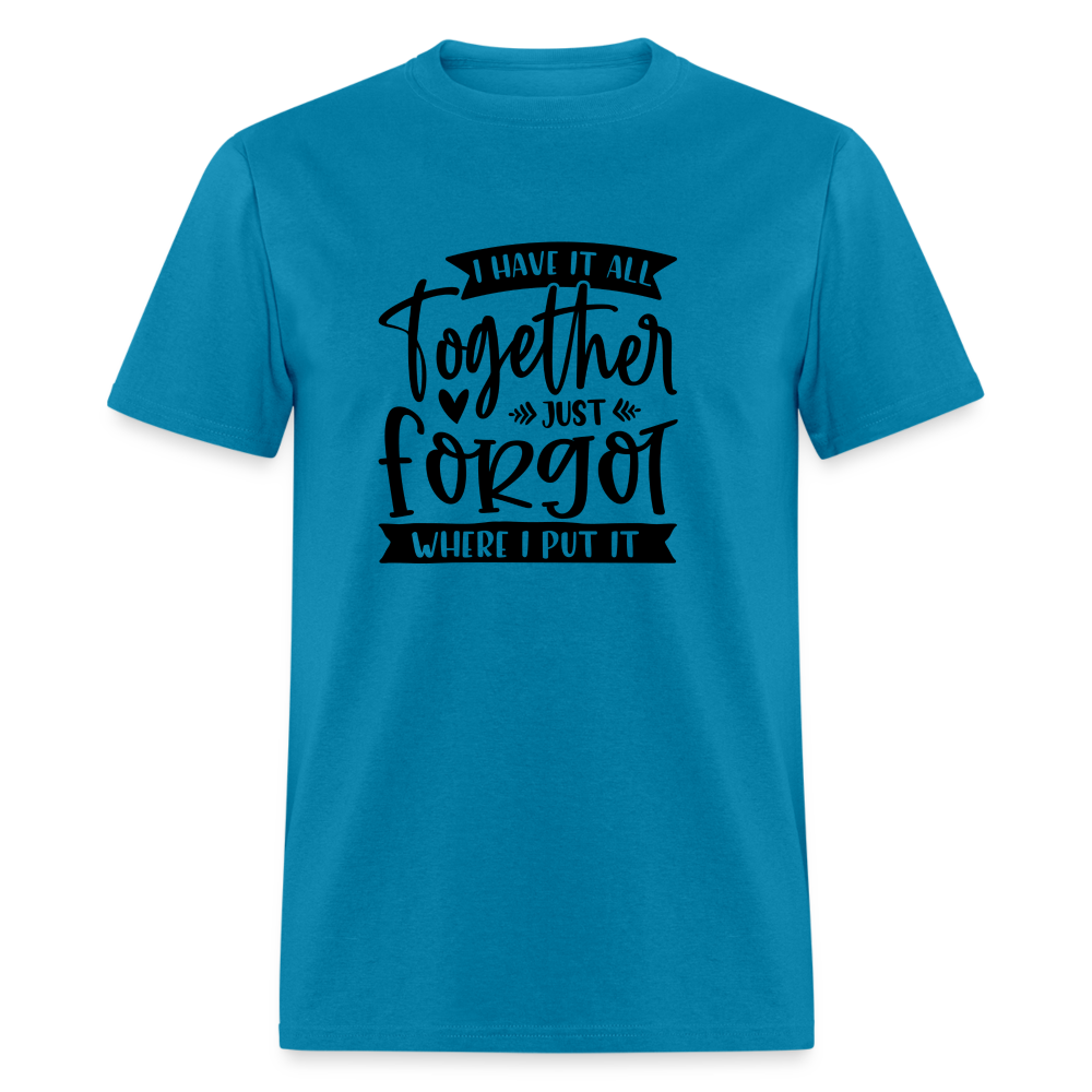 I Have It All Together Just Forgot Where I Put It T-Shirt Color: turquoise