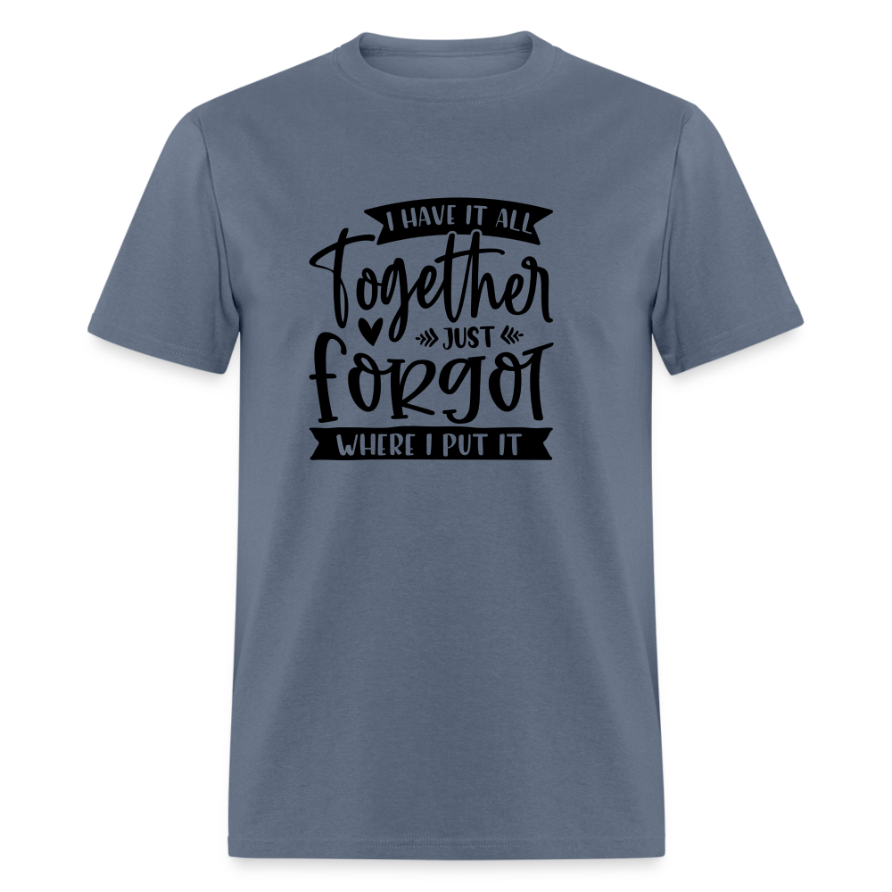 I Have It All Together Just Forgot Where I Put It T-Shirt Color: white