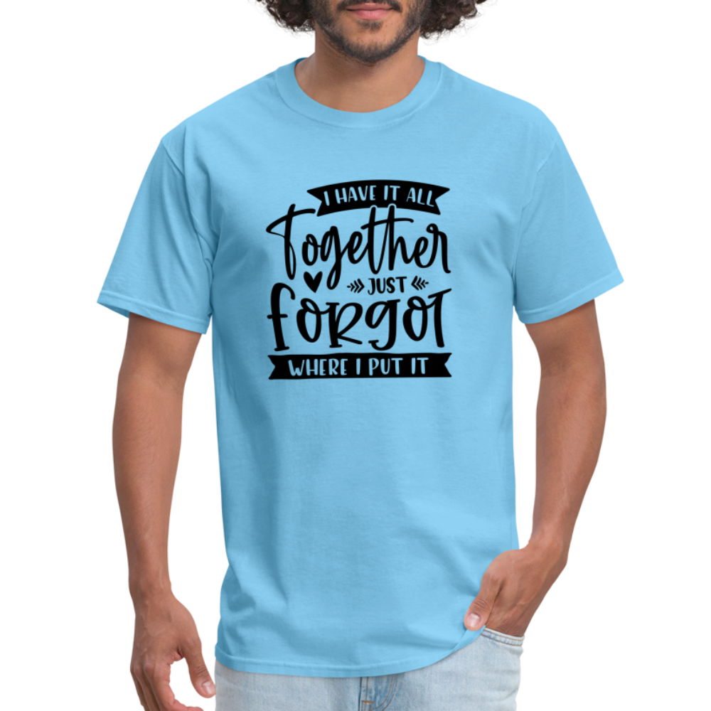 I Have It All Together Just Forgot Where I Put It T-Shirt Color: aquatic blue