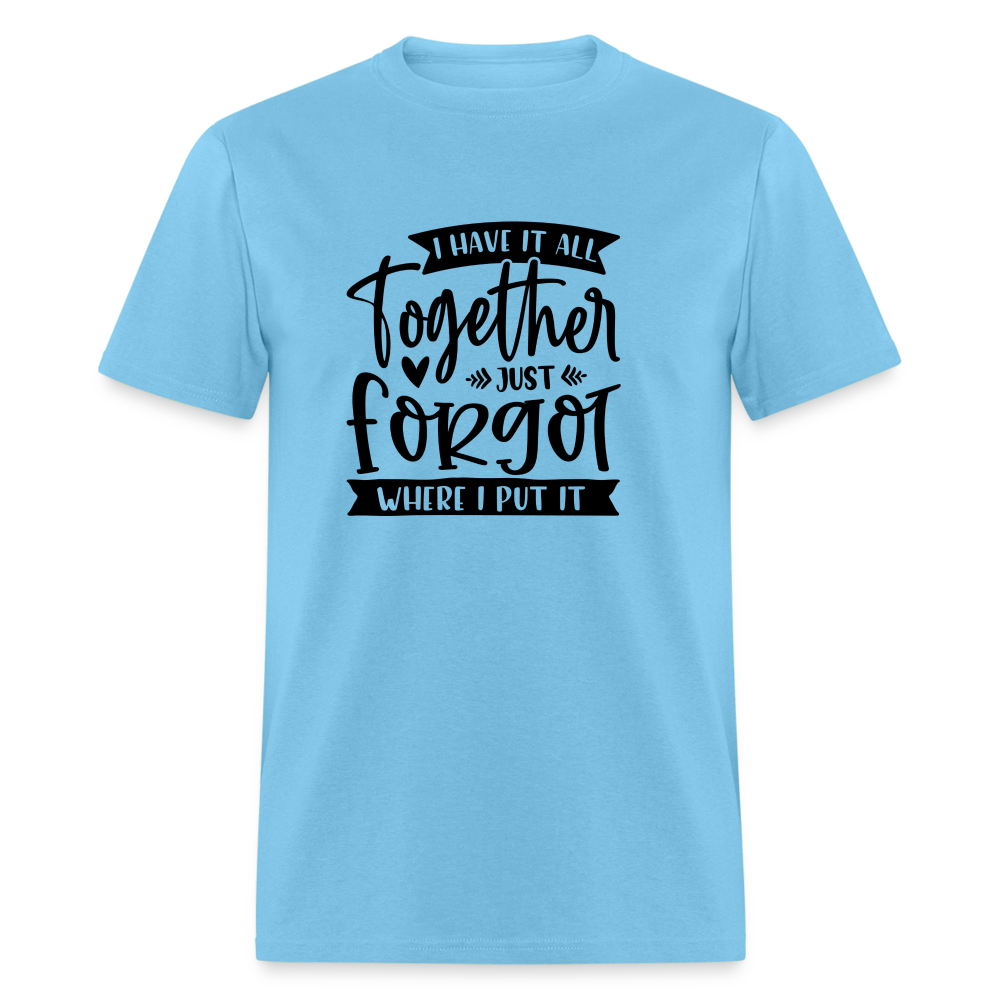 I Have It All Together Just Forgot Where I Put It T-Shirt Color: white