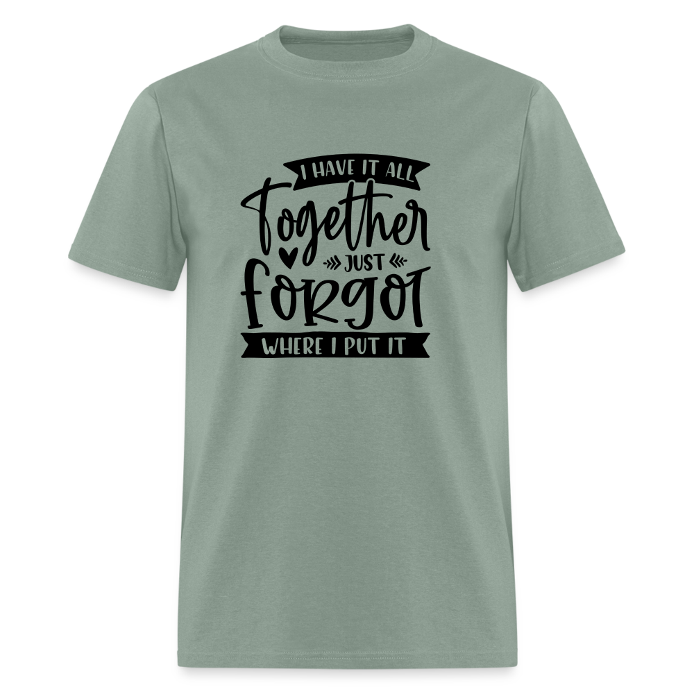 I Have It All Together Just Forgot Where I Put It T-Shirt Color: sage