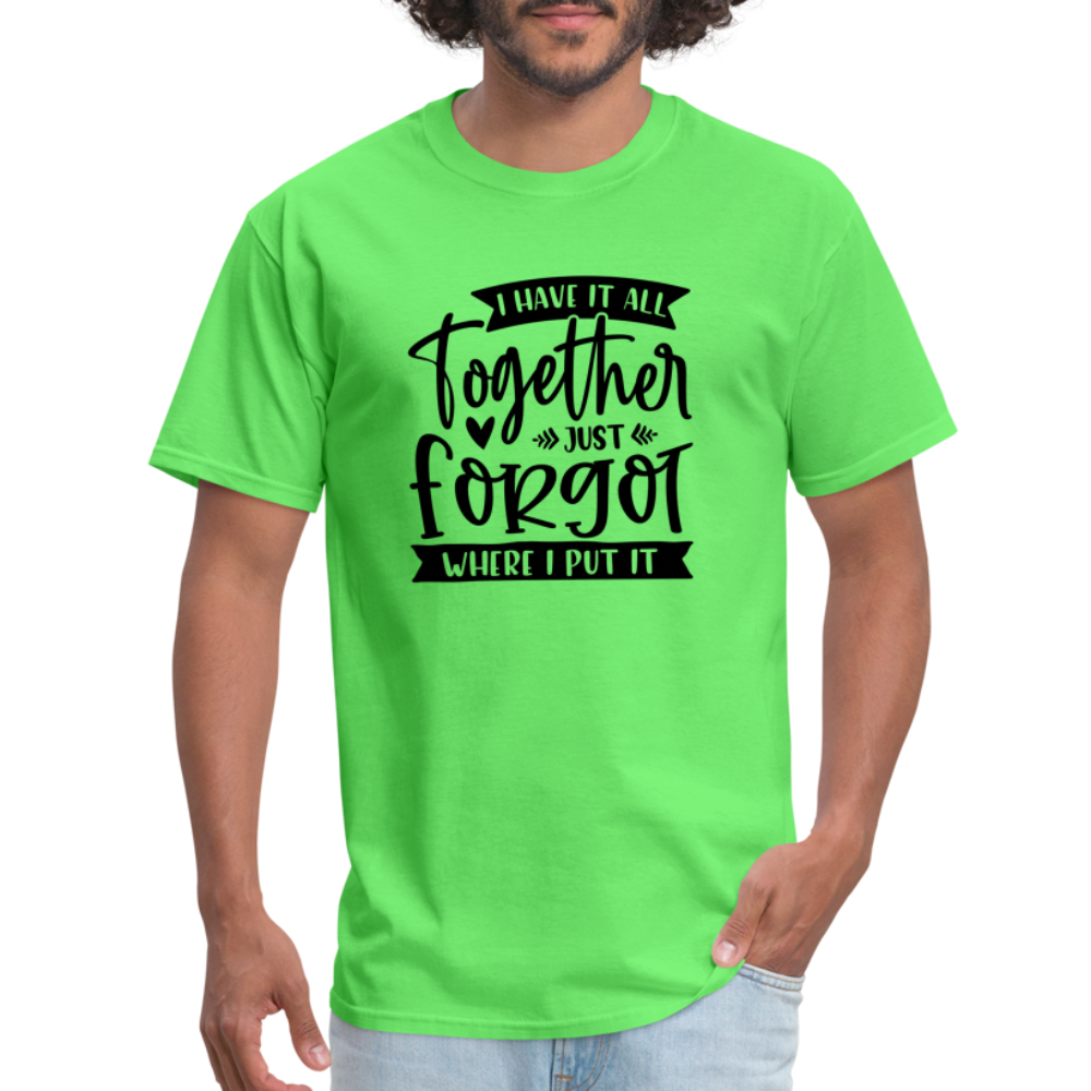 I Have It All Together Just Forgot Where I Put It T-Shirt Color: kiwi