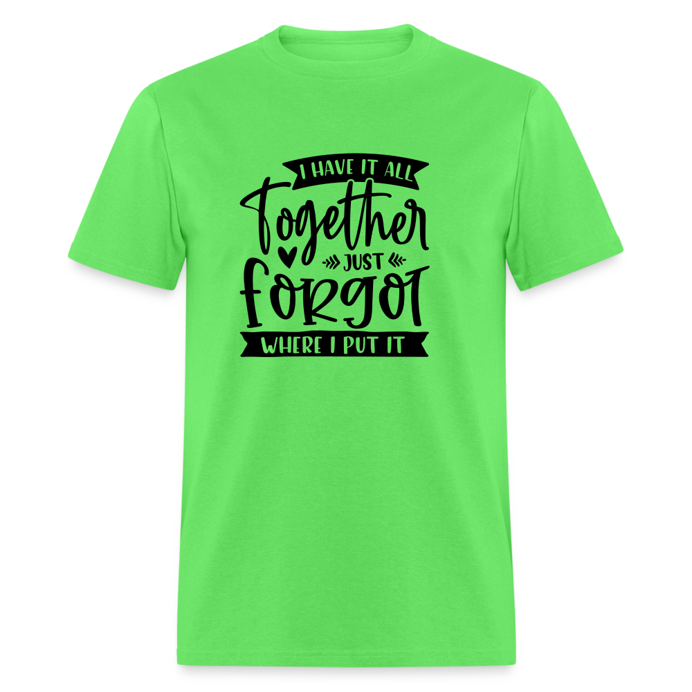 I Have It All Together Just Forgot Where I Put It T-Shirt Color: white