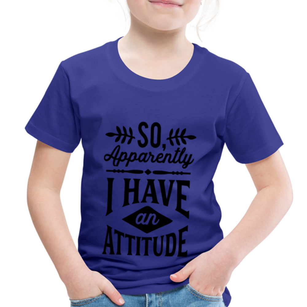 So Apparently I Have An Attitude Toddler Premium T-Shirt Color: royal blue