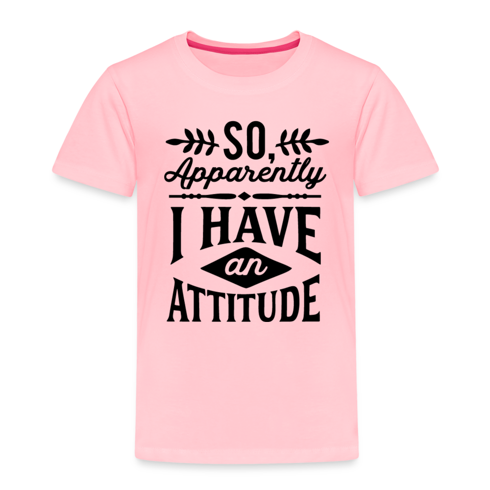 So Apparently I Have An Attitude Toddler Premium T-Shirt Color: pink