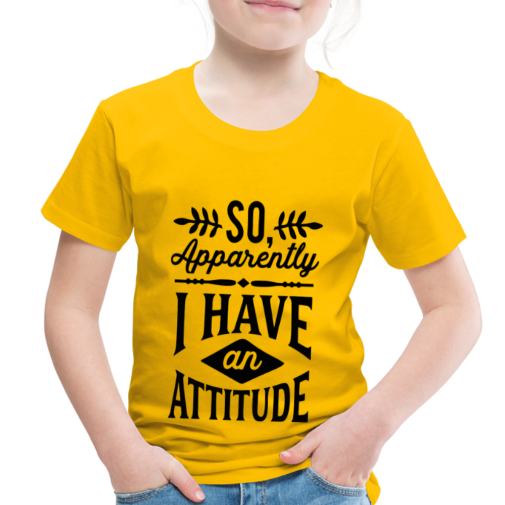 So Apparently I Have An Attitude Toddler Premium T-Shirt Color: sun yellow
