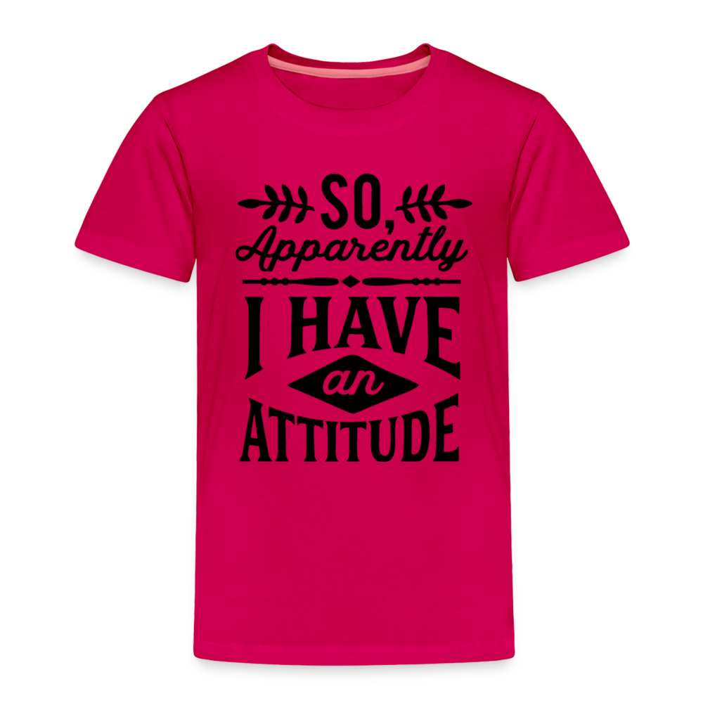 So Apparently I Have An Attitude Toddler Premium T-Shirt Color: dark pink