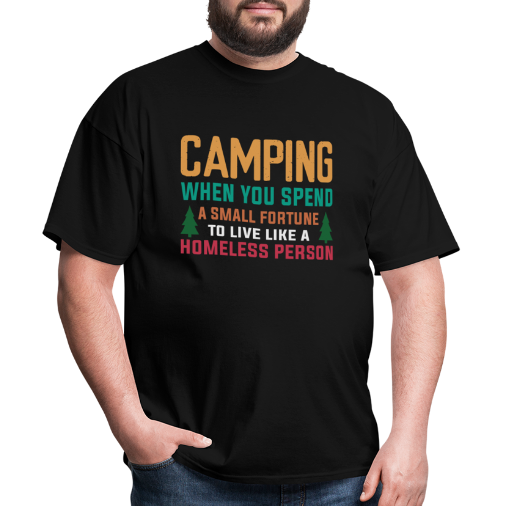 Camping When You Spend A Fortune to Live Like A Homeless Person T-Shirt - black