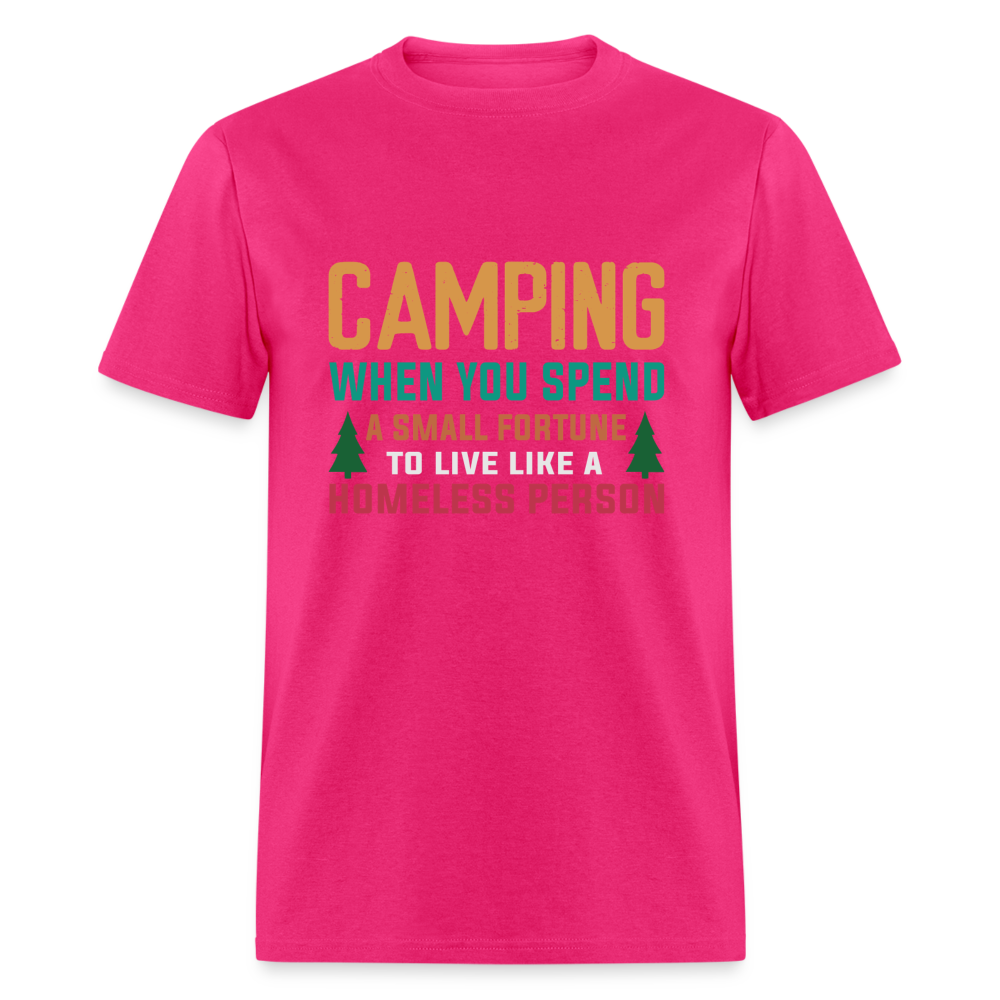 Camping When You Spend A Fortune to Live Like A Homeless Person T-Shirt - fuchsia