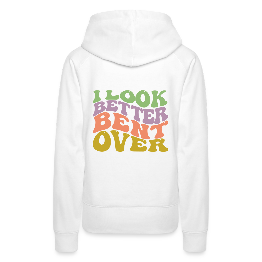 I Look Better Bent Over Women’s Premium Hoodie - white