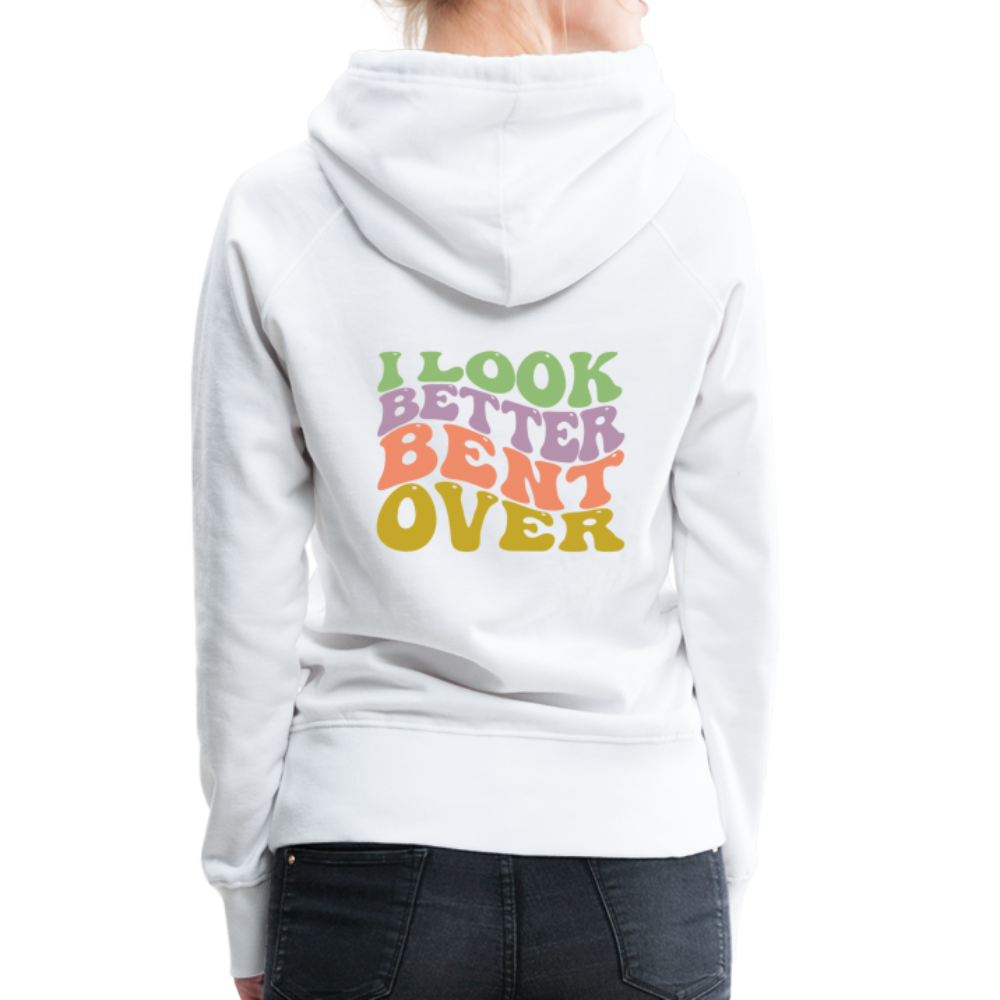 I Look Better Bent Over Women’s Premium Hoodie - white