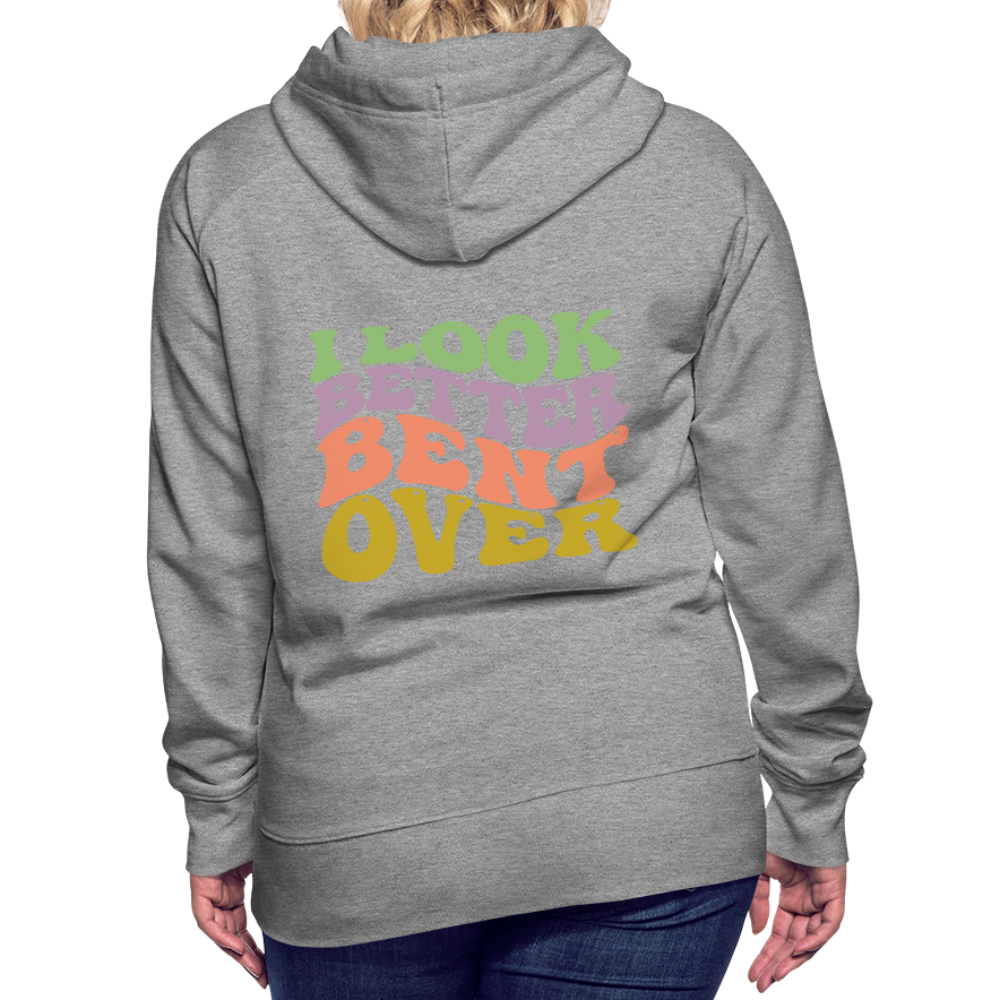 I Look Better Bent Over Women’s Premium Hoodie - heather grey