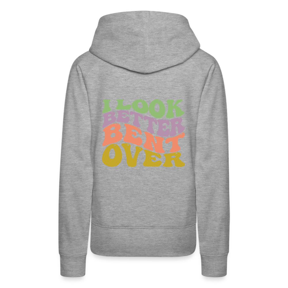 I Look Better Bent Over Women’s Premium Hoodie - heather grey