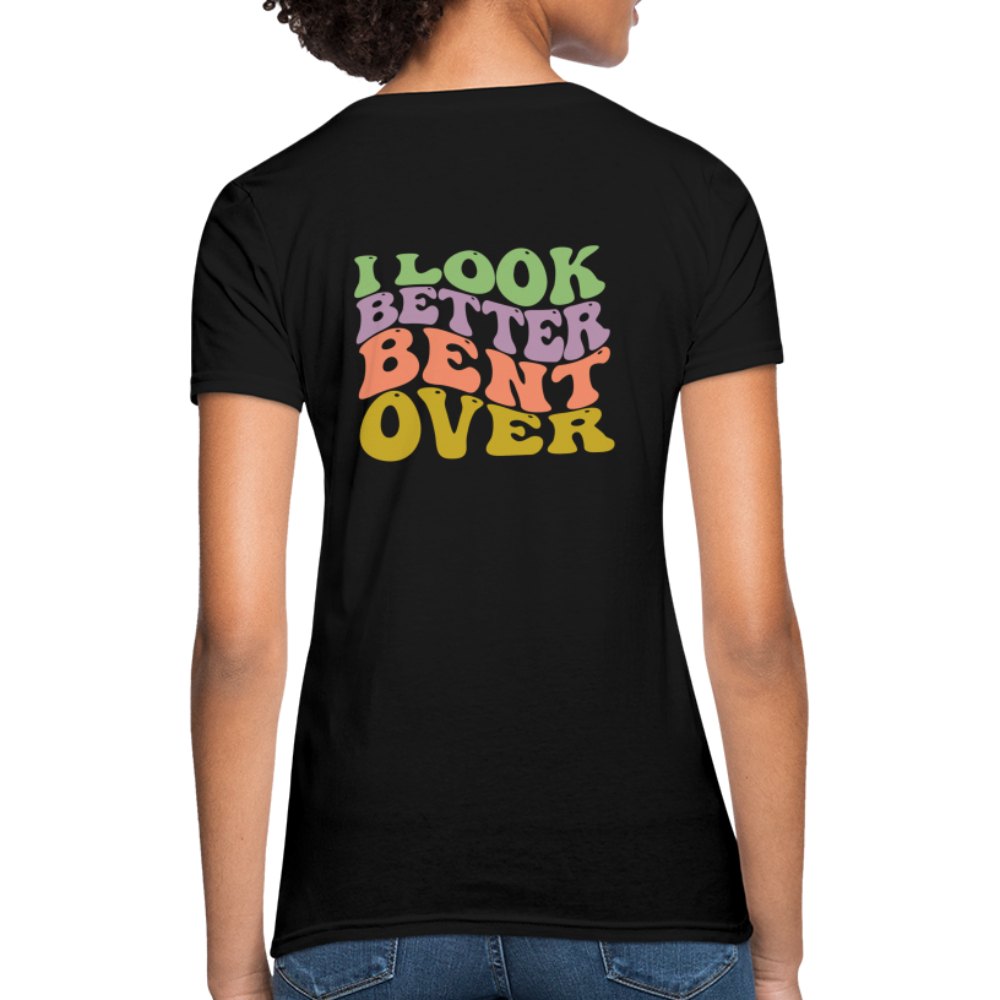 I Look Better Bent Over Women's T-Shirt - black