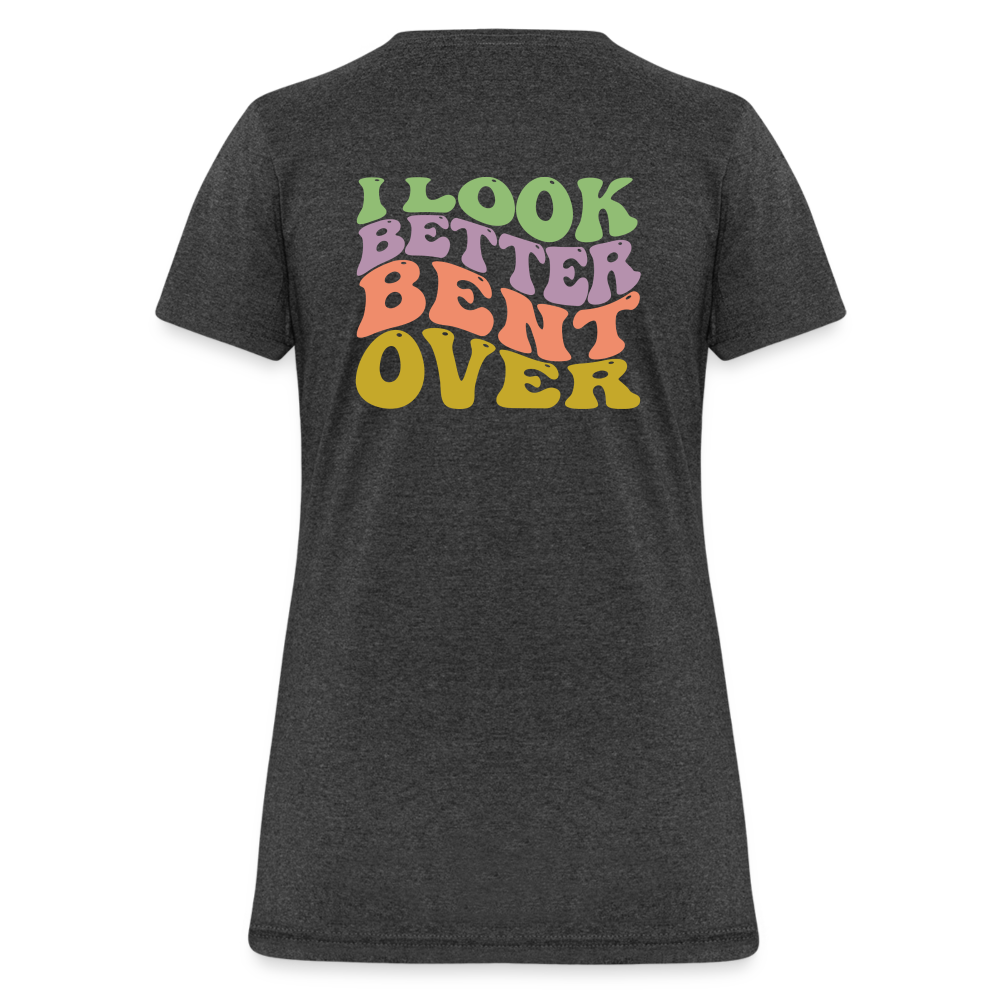 I Look Better Bent Over Women's T-Shirt - heather black