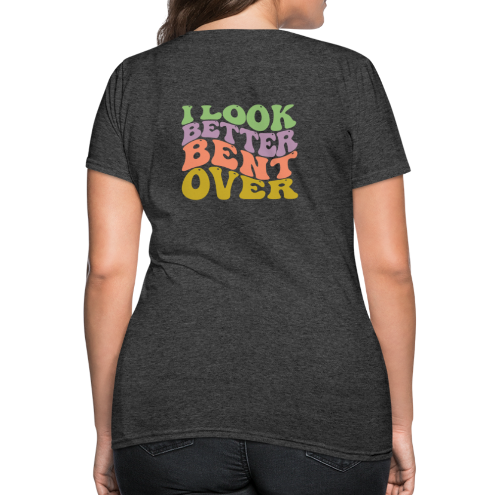 I Look Better Bent Over Women's T-Shirt - heather black